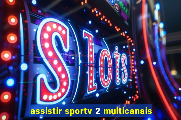 assistir sportv 2 multicanais